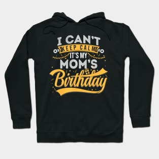 I Cant Keep Calm Its My Moms Birthday Happy Hoodie